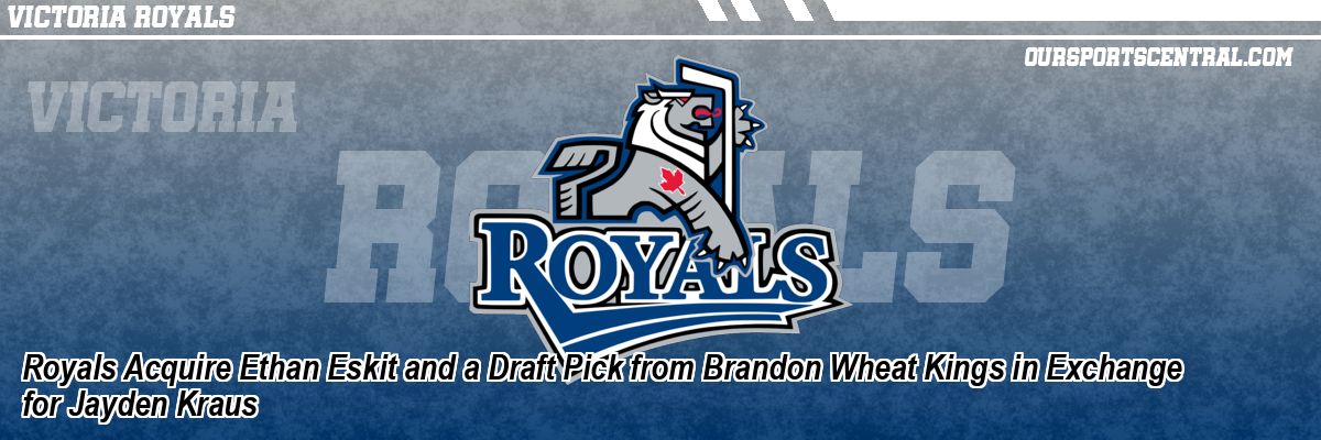 Royals Acquire Ethan Eskit and a Draft Pick from Brandon Wheat Kings in Exchange for Jayden Kraus
