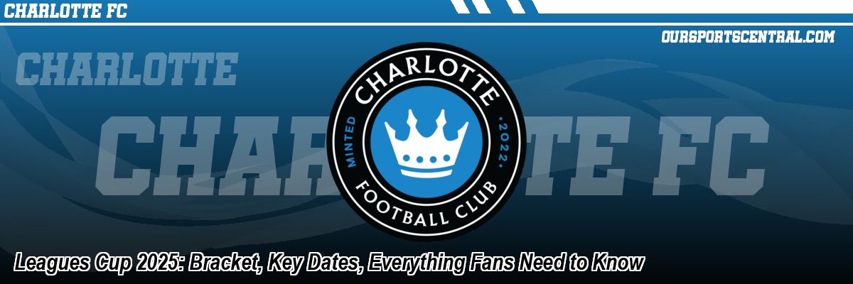 Leagues Cup 2025: Bracket, Key Dates, Everything Fans Need to Know