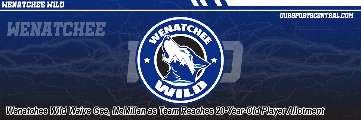 Wenatchee Wild Waive Gee, McMillan as Team Reaches 20-Year-Old Player Allotment