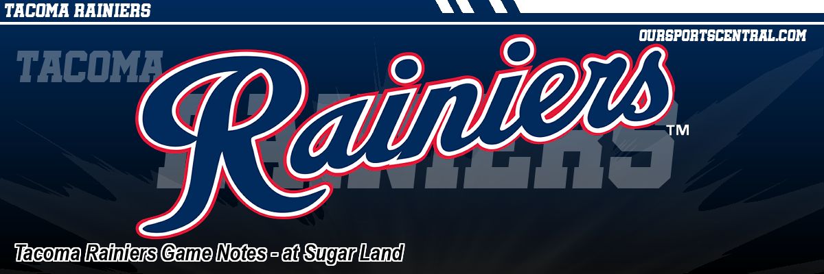 Tacoma Rainiers Game Notes - at Sugar Land