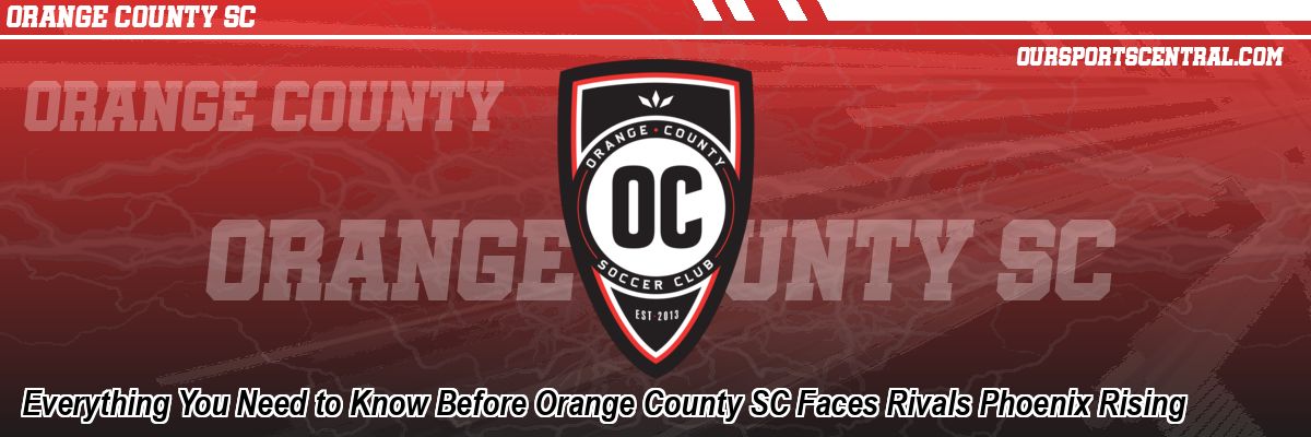 Everything You Need to Know Before Orange County SC Faces Rivals Phoenix Rising
