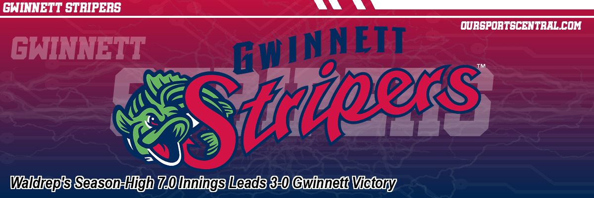 Waldrep's Season-High 7.0 Innings Leads 3-0 Gwinnett Victory