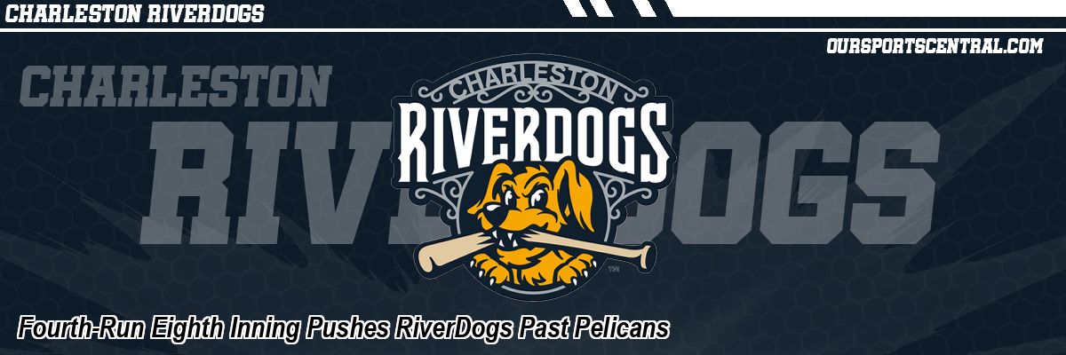 Fourth-Run Eighth Inning Pushes RiverDogs Past Pelicans
