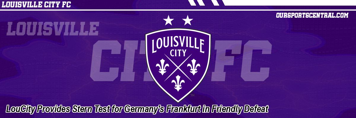 LouCity Provides Stern Test for Germany's Frankfurt in Friendly Defeat