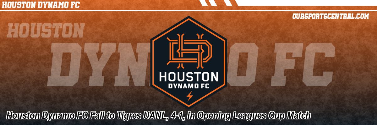 Houston Dynamo FC Fall to Tigres UANL, 4-1, in Opening Leagues Cup Match