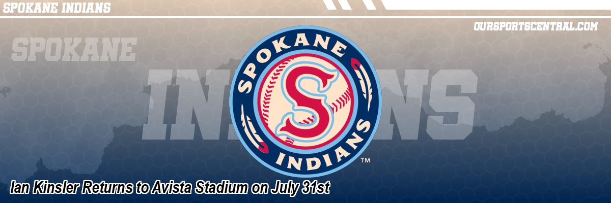 Ian Kinsler Returns to Avista Stadium on July 31st