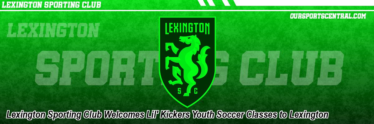 Lexington Sporting Club Welcomes Lil' Kickers Youth Soccer Classes to Lexington