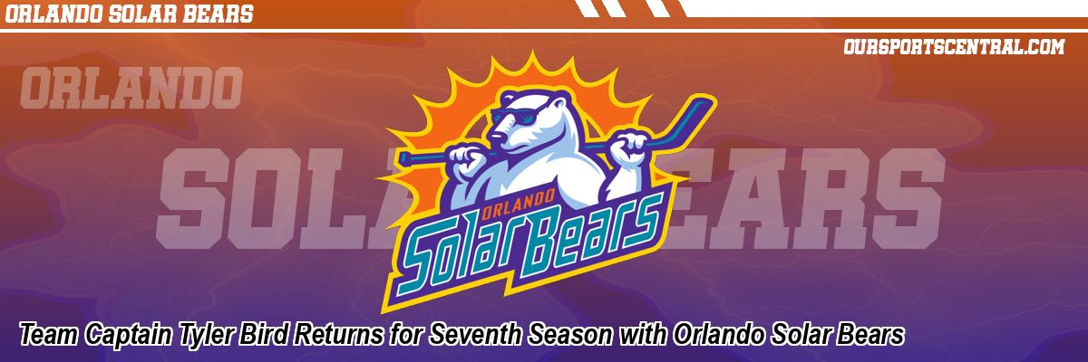 Team Captain Tyler Bird Returns for Seventh Season with Orlando Solar Bears