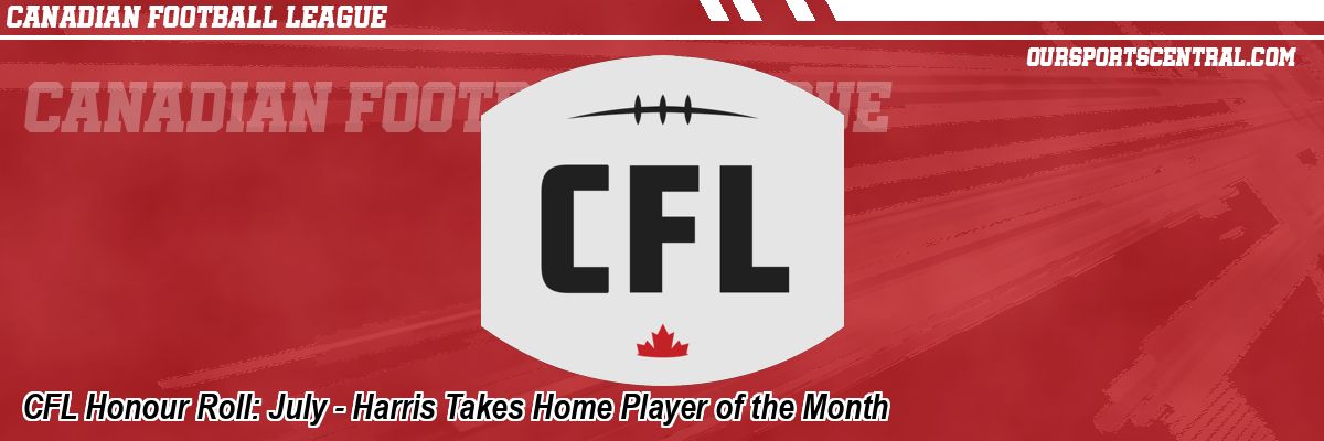 CFL Honour Roll: July - Harris Takes Home Player of the Month