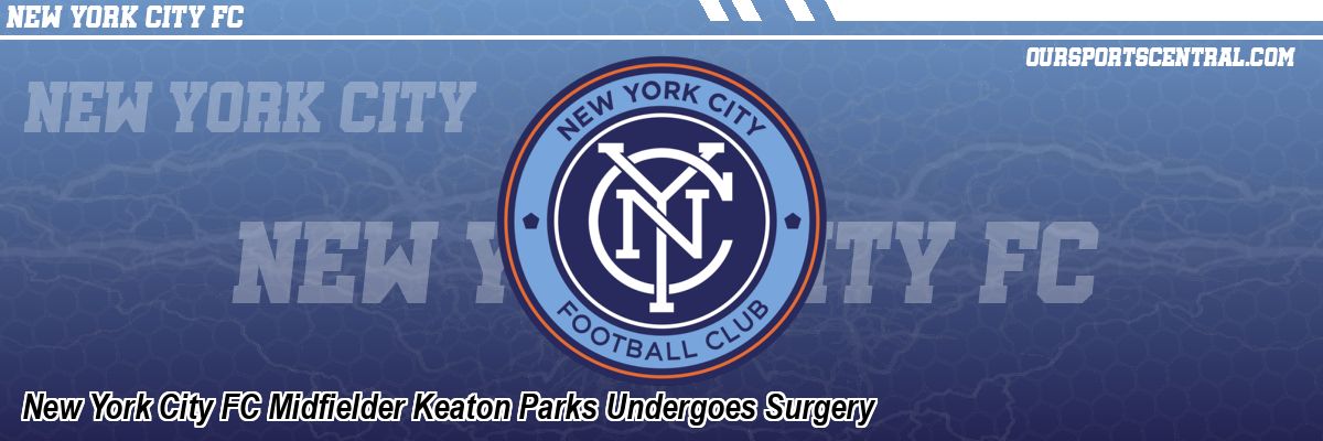 New York City FC Midfielder Keaton Parks Undergoes Surgery