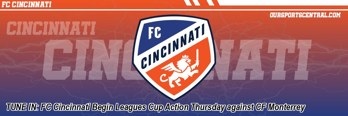 TUNE IN: FC Cincinnati Begin Leagues Cup Action Thursday against CF Monterrey
