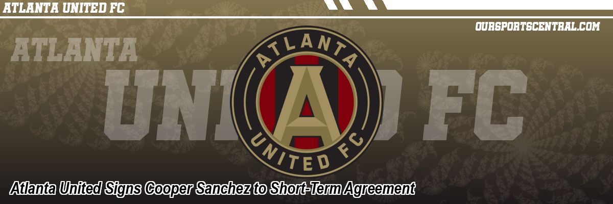 Atlanta United Signs Cooper Sanchez to Short-Term Agreement