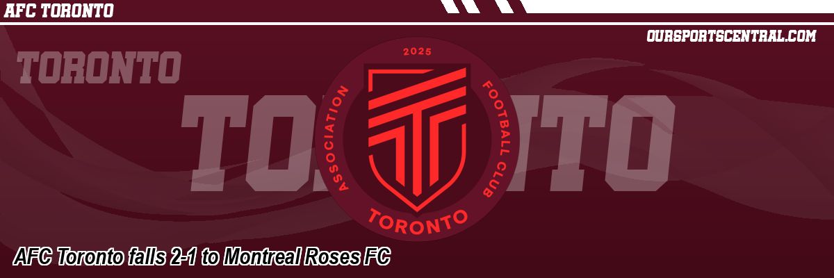 AFC Toronto falls 2-1 to Montreal Roses FC
