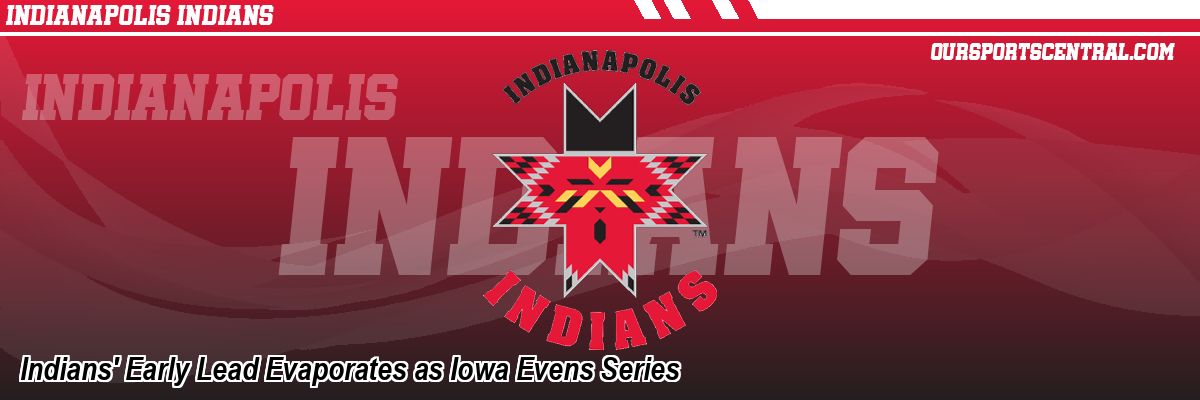 Indians' Early Lead Evaporates as Iowa Evens Series