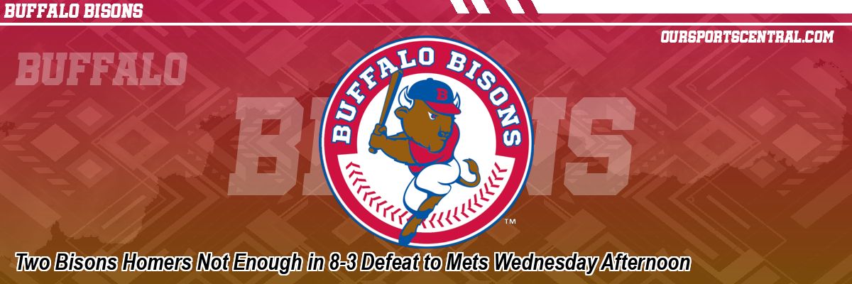 Two Bisons Homers Not Enough in 8-3 Defeat to Mets Wednesday Afternoon