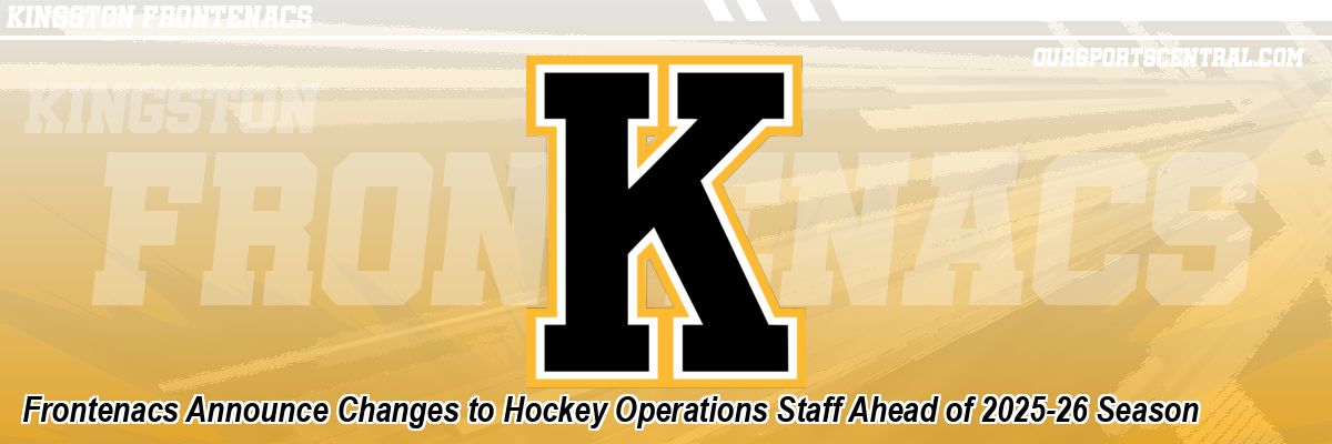 Frontenacs Announce Changes to Hockey Operations Staff Ahead of 2025-26 Season