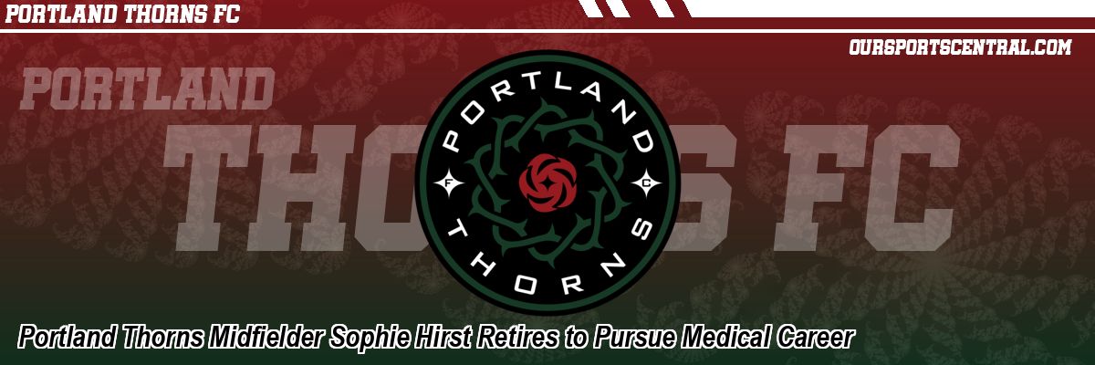 Portland Thorns Midfielder Sophie Hirst Retires to Pursue Medical Career