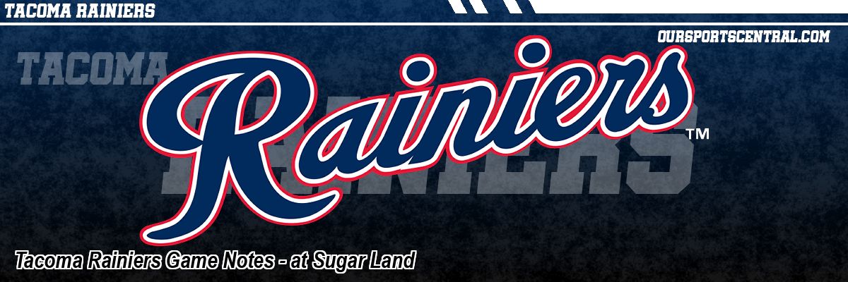 Tacoma Rainiers Game Notes - at Sugar Land