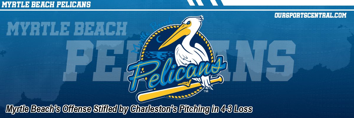 Myrtle Beach's Offense Stifled by Charleston's Pitching in 4-3 Loss