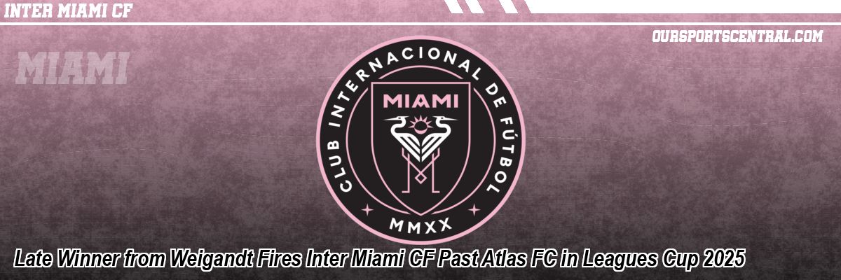 Late Winner from Weigandt Fires Inter Miami CF Past Atlas FC in Leagues Cup 2025