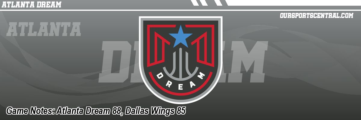 Game Notes: Atlanta Dream 88, Dallas Wings 85