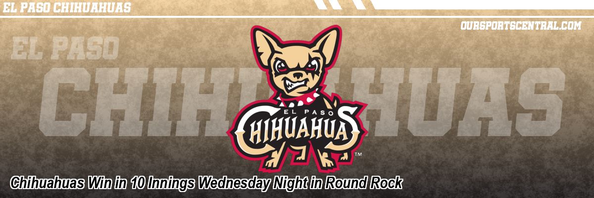 Chihuahuas Win in 10 Innings Wednesday Night in Round Rock
