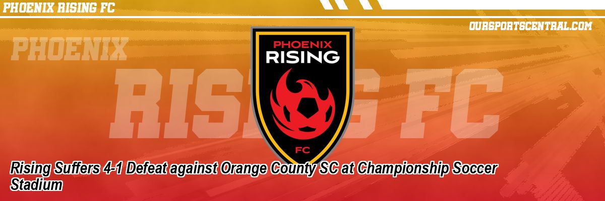 Rising Suffers 4-1 Defeat against Orange County SC at Championship Soccer Stadium