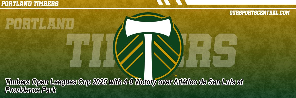 Timbers Open Leagues Cup 2025 with 4-0 Victory over Atlético de San Luis at Providence Park