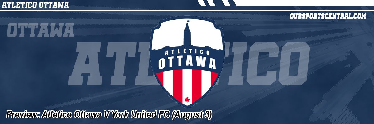 Preview: Atlético Ottawa V York United FC (August 3)