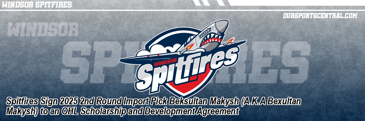 Spitfires Sign 2025 2nd Round Import Pick Beksultan Makysh (A.K.A Bexultan Makysh) to an OHL Scholarship and Development Agreement