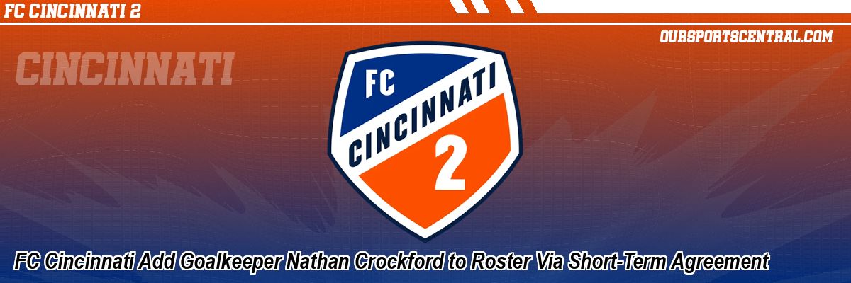 FC Cincinnati Add Goalkeeper Nathan Crockford to Roster Via Short-Term Agreement