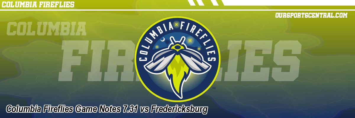 Columbia Fireflies Game Notes 7.31 vs Fredericksburg