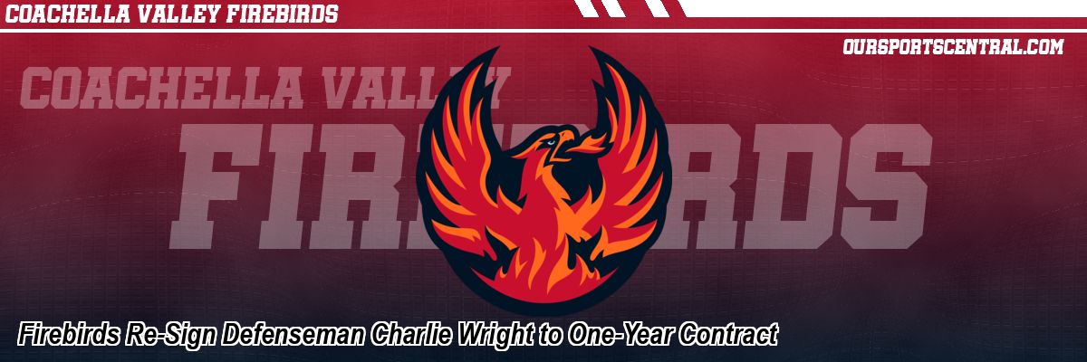Firebirds Re-Sign Defenseman Charlie Wright to One-Year Contract