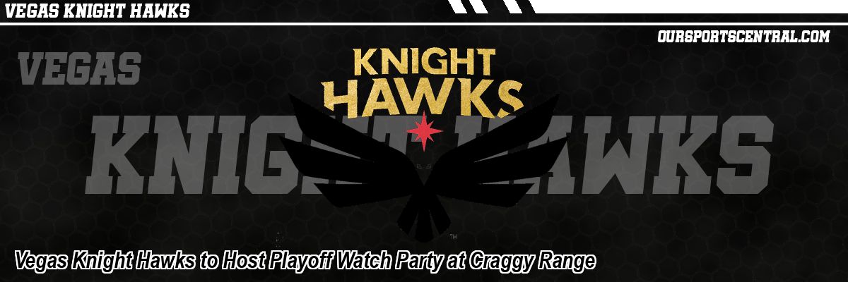 Vegas Knight Hawks to Host Playoff Watch Party at Craggy Range