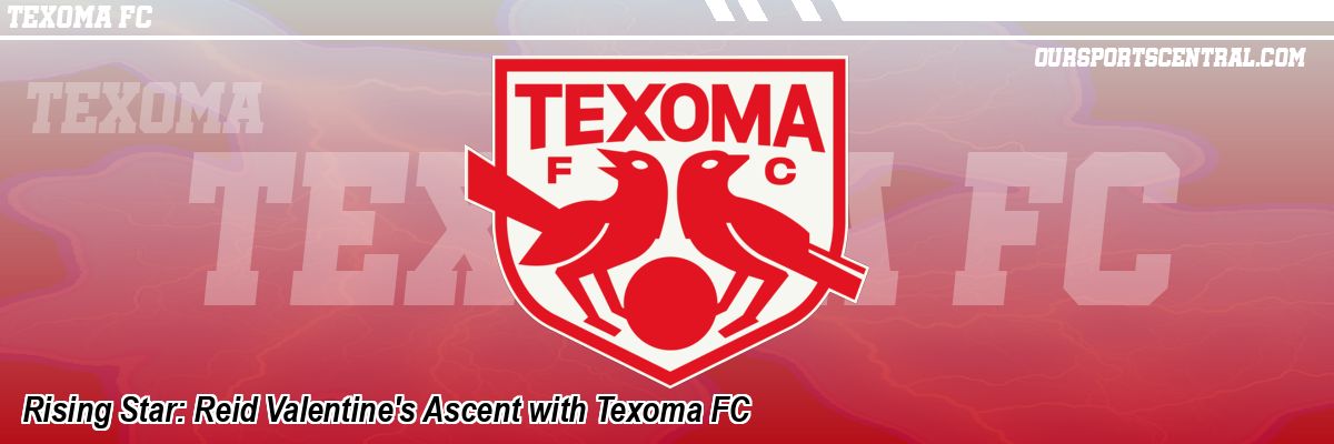 Rising Star: Reid Valentine's Ascent with Texoma FC