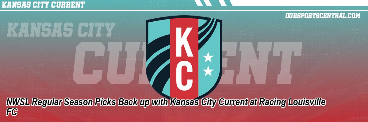 NWSL Regular Season Picks Back up with Kansas City Current at Racing Louisville FC