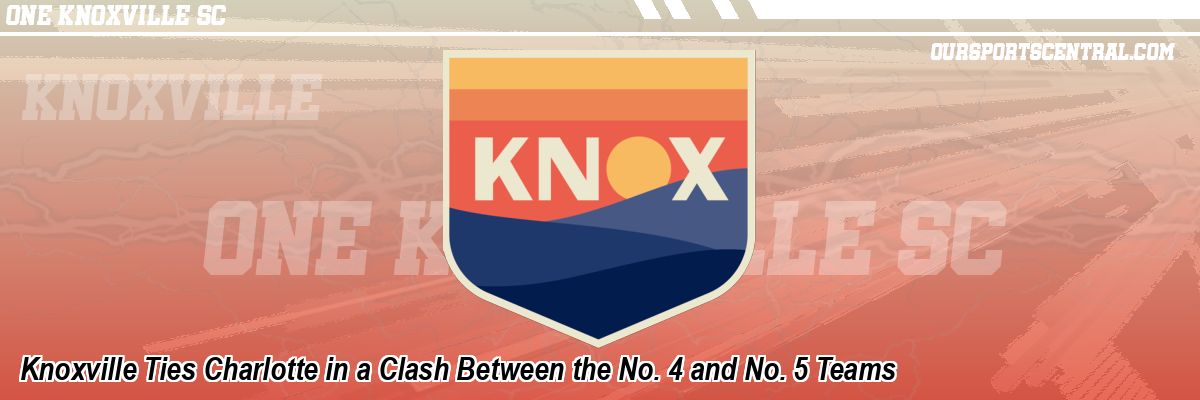 Knoxville Ties Charlotte in a Clash Between the No. 4 and No. 5 Teams