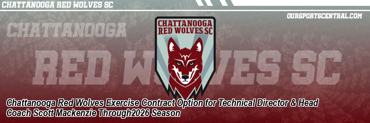 Chattanooga Red Wolves Exercise Contract Option for Technical Director & Head Coach Scott Mackenzie Through2026 Season