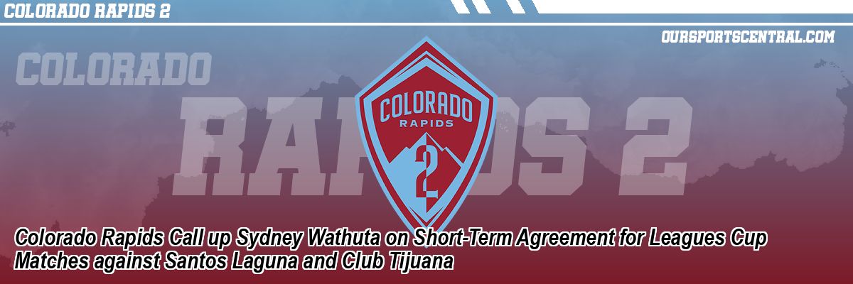 Colorado Rapids Call up Sydney Wathuta on Short-Term Agreement for Leagues Cup Matches against Santos Laguna and Club Tijuana