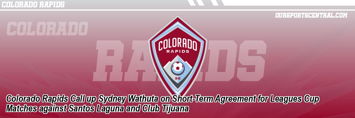 Colorado Rapids Call up Sydney Wathuta on Short-Term Agreement for Leagues Cup Matches against Santos Laguna and Club Tijuana