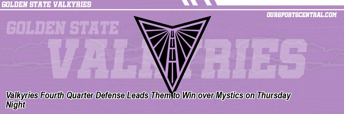 Valkyries Fourth Quarter Defense Leads Them to Win over Mystics on Thursday Night