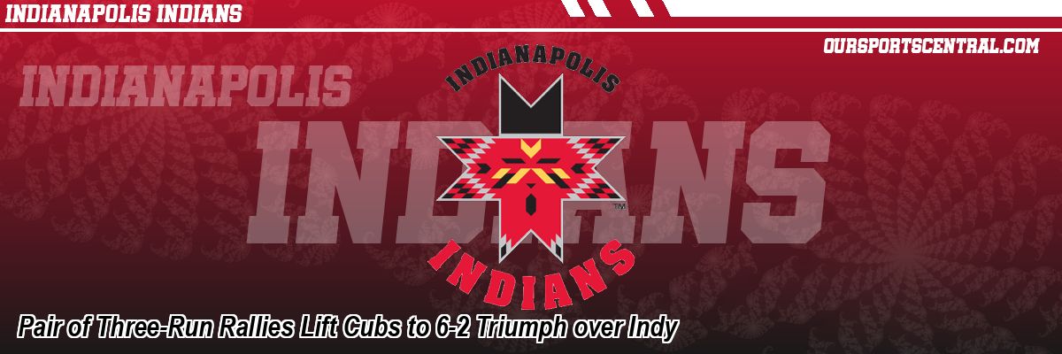 Pair of Three-Run Rallies Lift Cubs to 6-2 Triumph over Indy