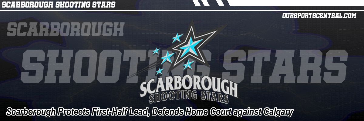 Scarborough Protects First-Half Lead, Defends Home Court against Calgary