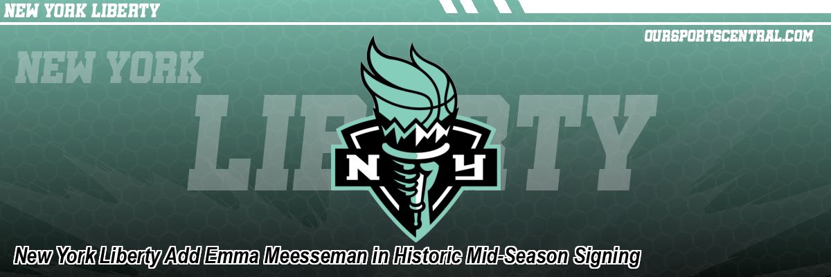 New York Liberty Add Emma Meesseman in Historic Mid-Season Signing