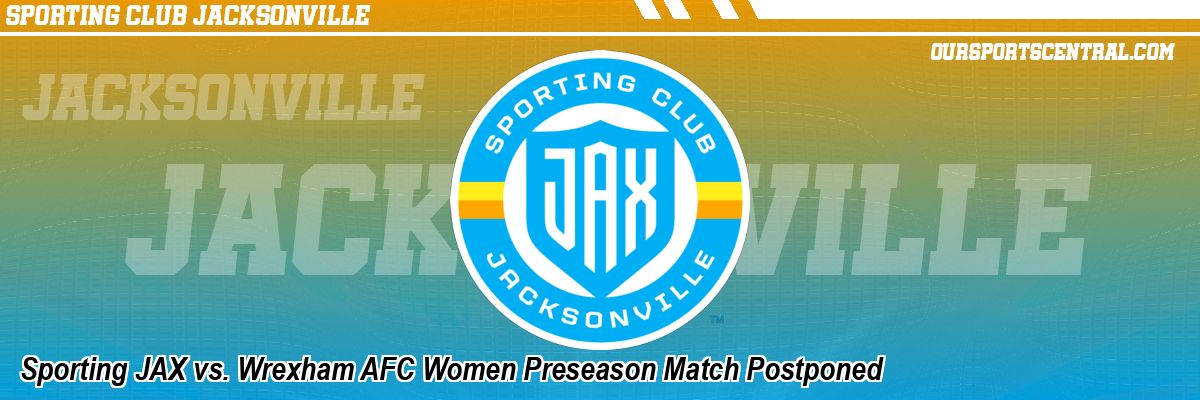 Sporting JAX vs. Wrexham AFC Women Preseason Match Postponed