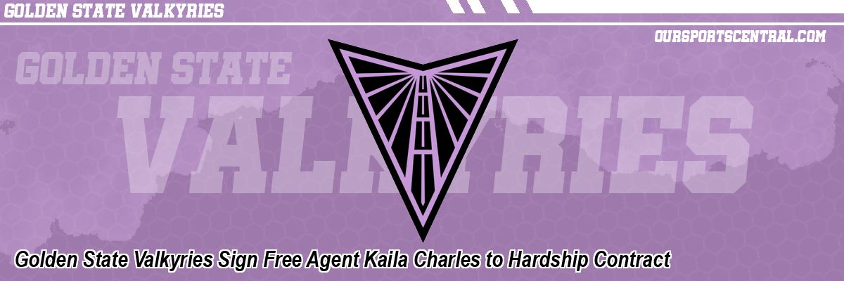 Golden State Valkyries Sign Free Agent Kaila Charles to Hardship Contract