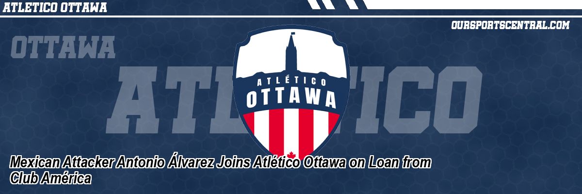 Mexican Attacker Antonio Álvarez Joins Atlético Ottawa on Loan from Club América