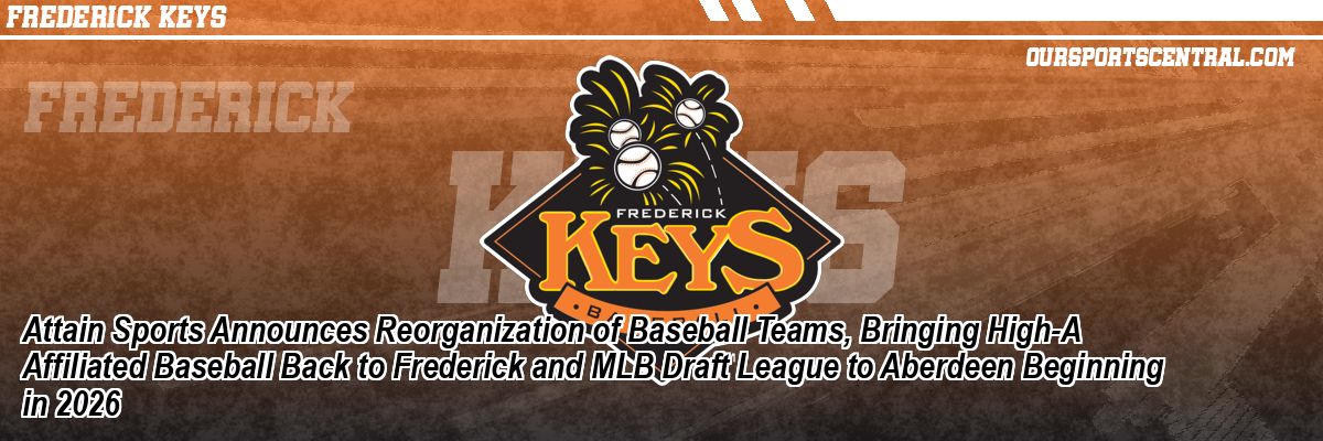 Attain Sports Announces Reorganization of Baseball Teams, Bringing High-A Affiliated Baseball Back to Frederick and MLB Draft League to Aberdeen Beginning in 2026
