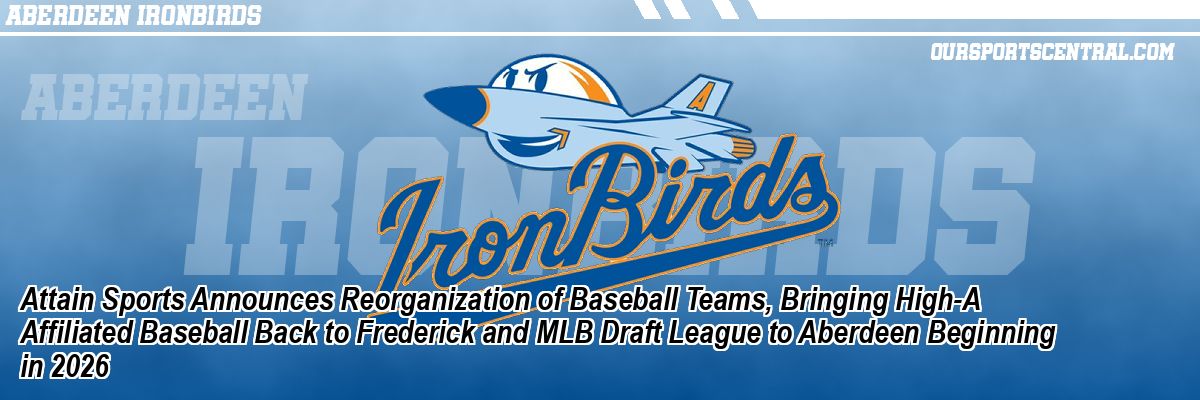 Attain Sports Announces Reorganization of Baseball Teams, Bringing High-A Affiliated Baseball Back to Frederick and MLB Draft League to Aberdeen Beginning in 2026