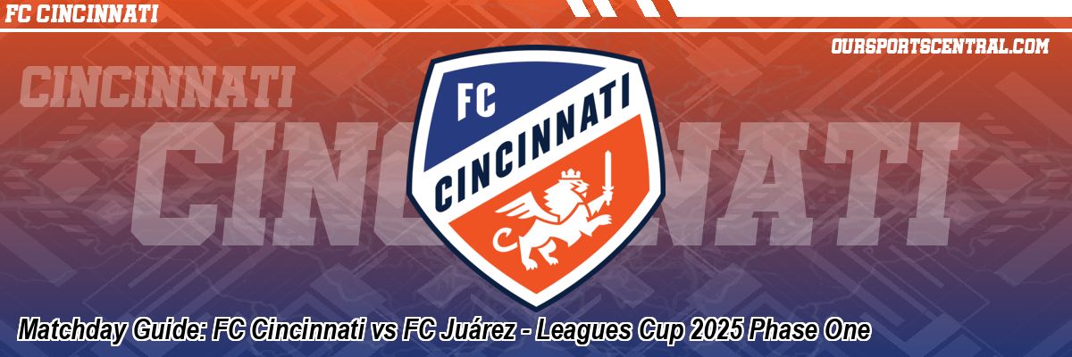 Matchday Guide: FC Cincinnati vs FC Juárez - Leagues Cup 2025 Phase One